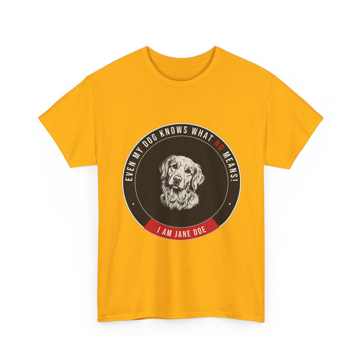 Even My Dog Knows What No Means Golden Unisex Heavy Cotton Tee