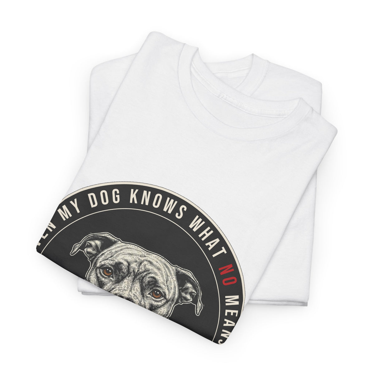 Even My Dog Knows What No Means My Dog Unisex Heavy Cotton Tee