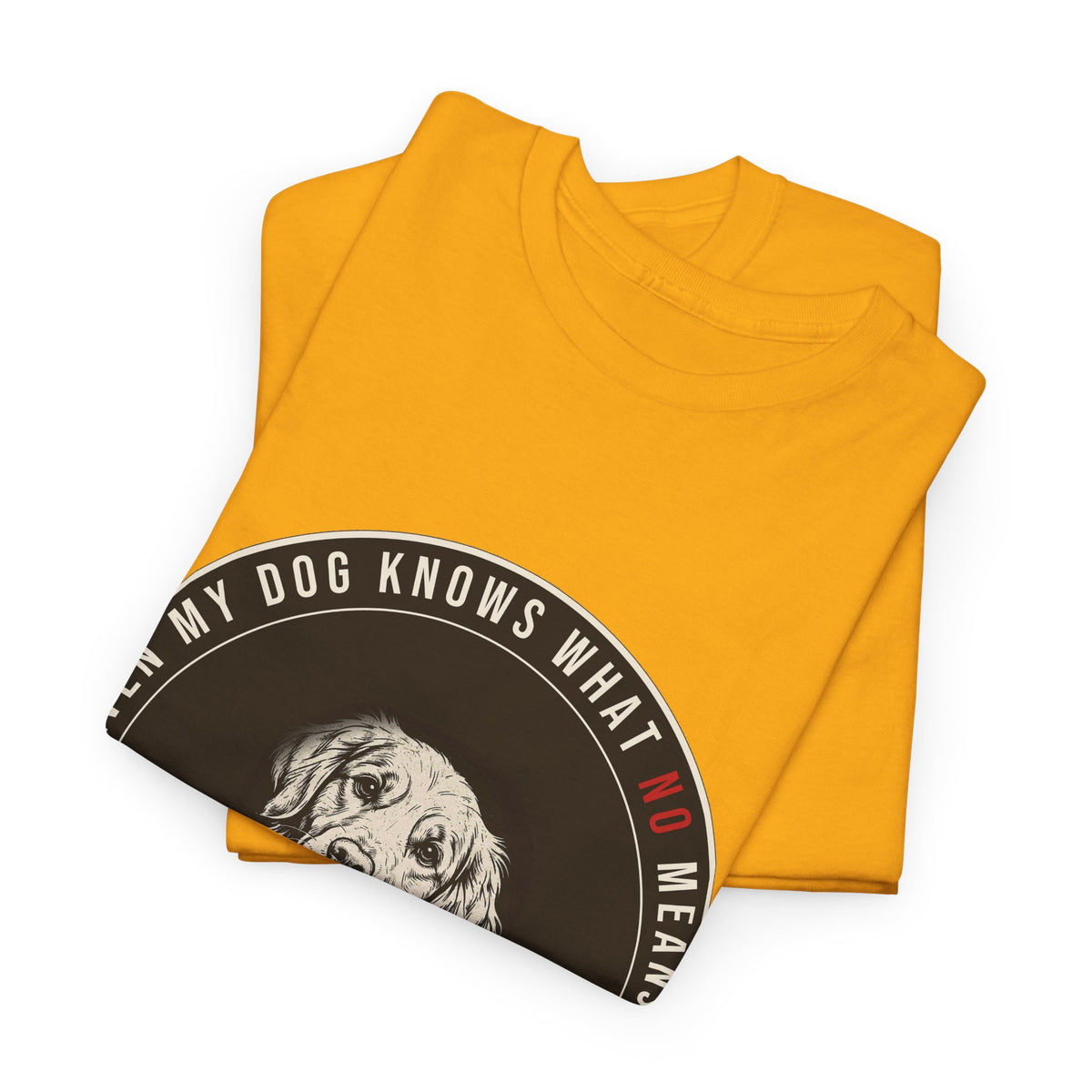 Even My Dog Knows What No Means Golden Unisex Heavy Cotton Tee
