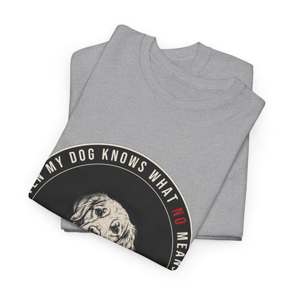 Even My Dog Knows What No Means Golden Unisex Heavy Cotton Tee