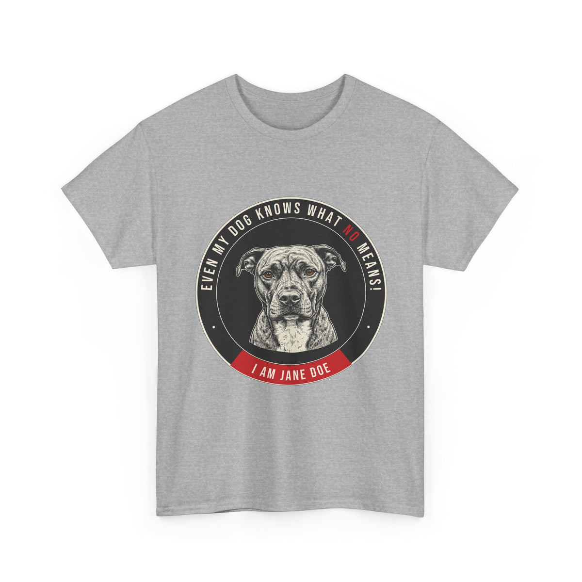 Even My Dog Knows What No Means My Dog Unisex Heavy Cotton Tee