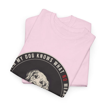 Even My Dog Knows What No Means Golden Unisex Heavy Cotton Tee