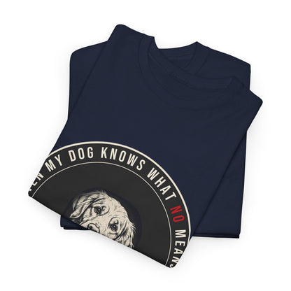 Even My Dog Knows What No Means Golden Unisex Heavy Cotton Tee