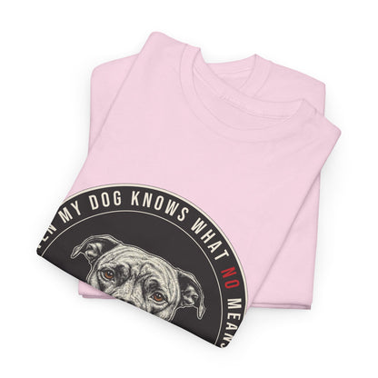 Even My Dog Knows What No Means My Dog Unisex Heavy Cotton Tee