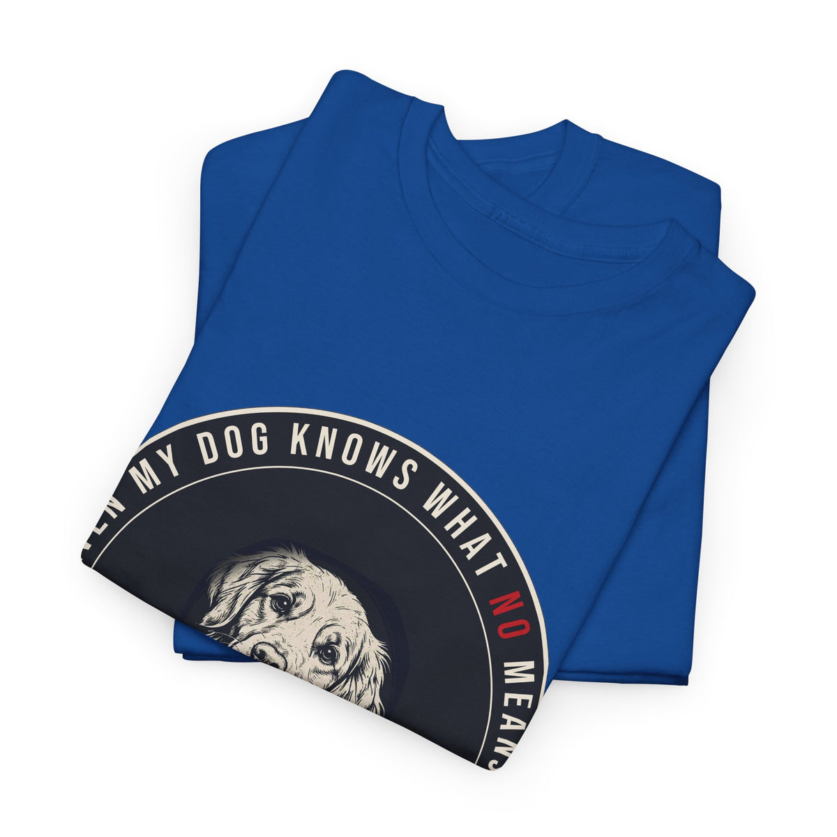 Even My Dog Knows What No Means Golden Unisex Heavy Cotton Tee