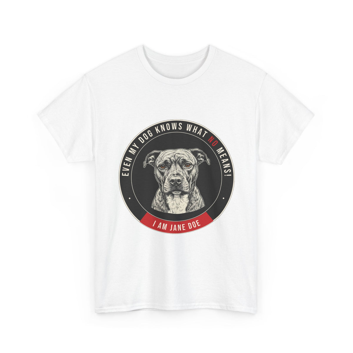Even My Dog Knows What No Means My Dog Unisex Heavy Cotton Tee