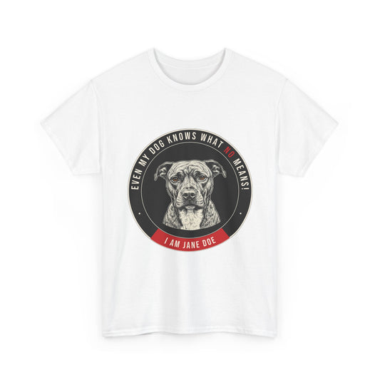 Even My Dog Knows What No Means My Dog Unisex Heavy Cotton Tee