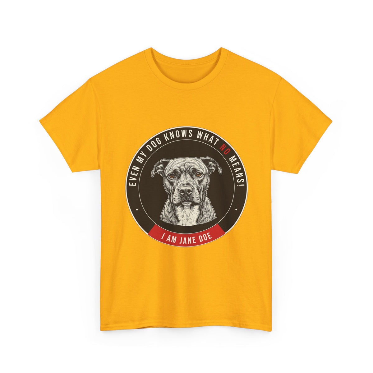 Even My Dog Knows What No Means My Dog Unisex Heavy Cotton Tee
