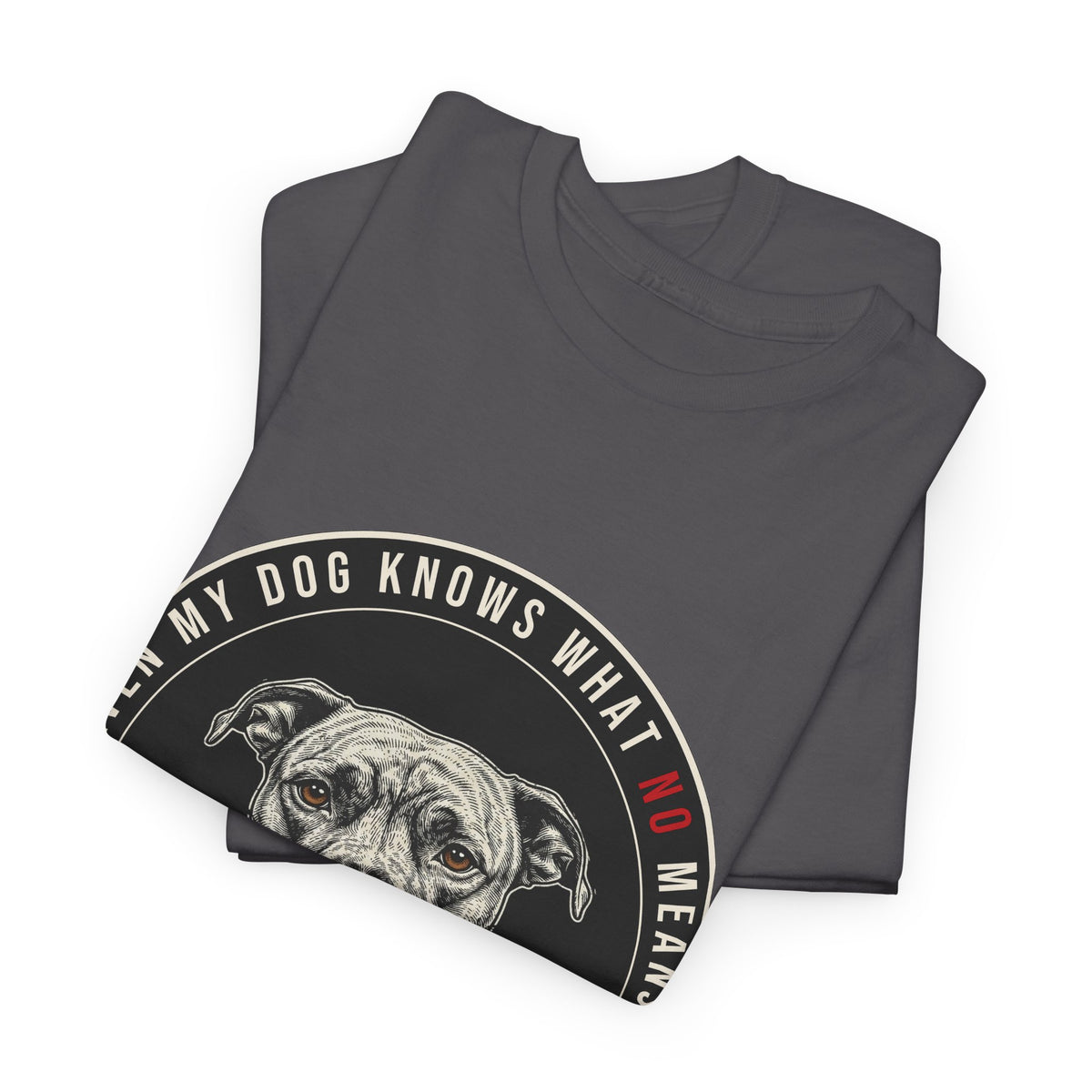 Even My Dog Knows What No Means My Dog Unisex Heavy Cotton Tee