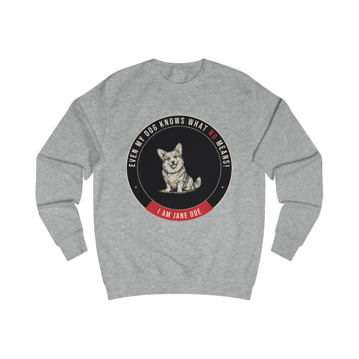 Even My Dog Knows What No Means Corgi Unisex Sweatshirt