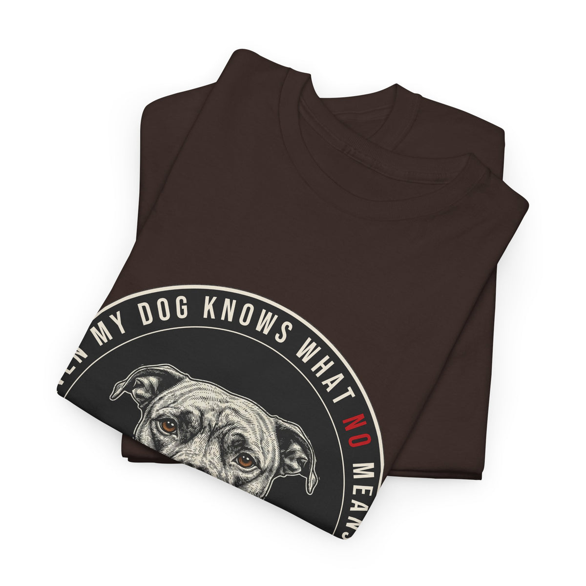 Even My Dog Knows What No Means My Dog Unisex Heavy Cotton Tee