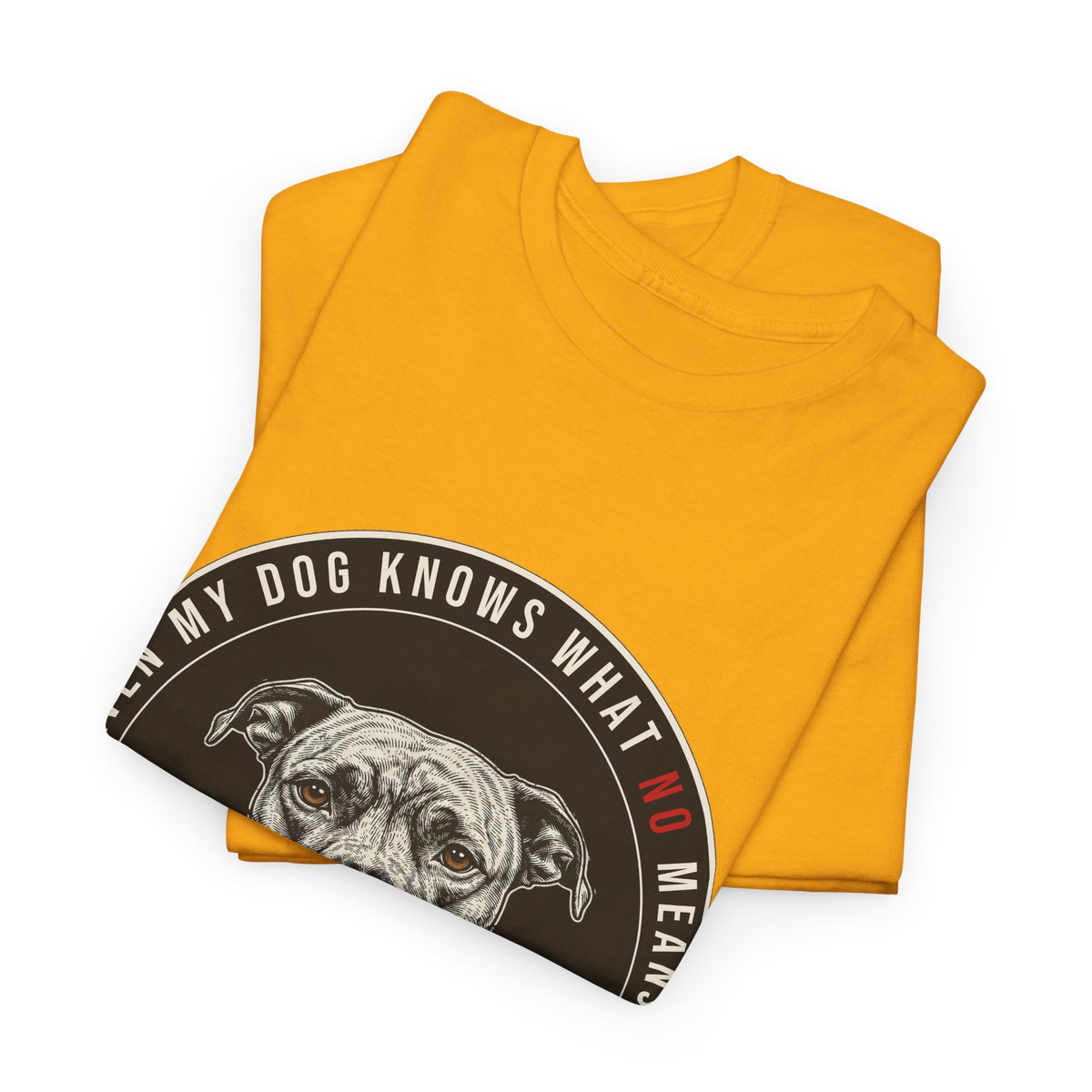 Even My Dog Knows What No Means My Dog Unisex Heavy Cotton Tee