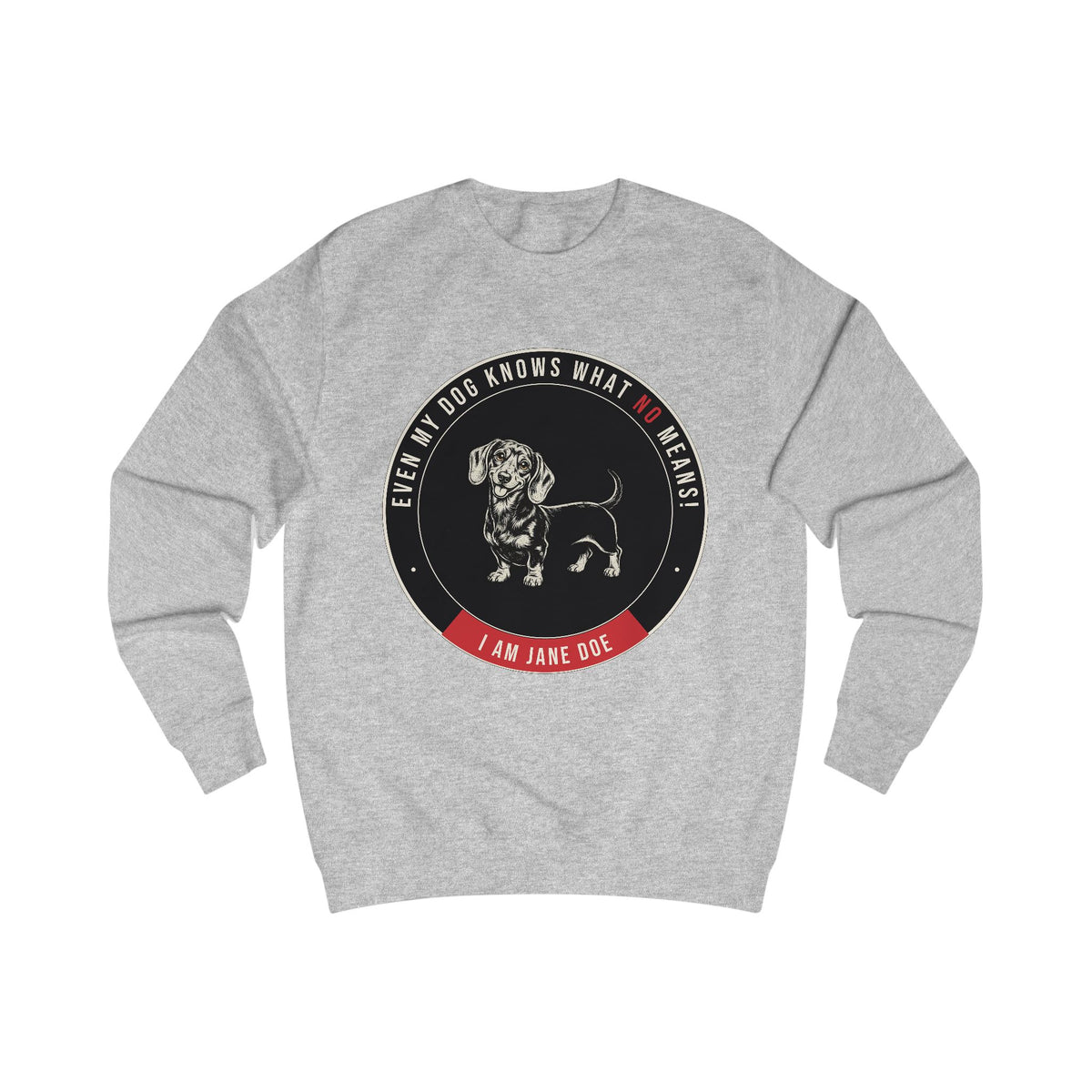 Even My Dog Knows What No Means Dachshund Sweatshirt