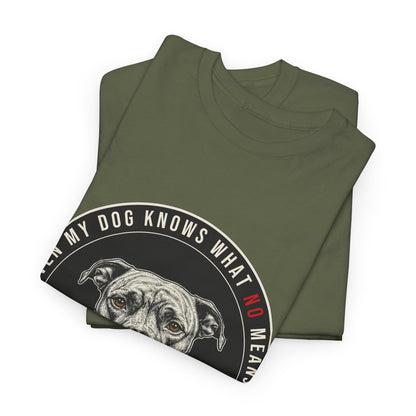Even My Dog Knows What No Means My Dog Unisex Heavy Cotton Tee